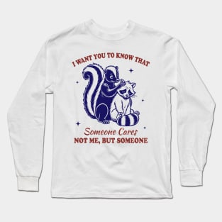 I want you to know that someone cares not me but someone Long Sleeve T-Shirt
